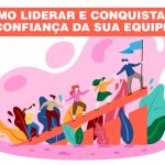 <b>COMO LIDERAR E CONQUISTAR A CONFIANÇA DA SUA EQUIPE</b>